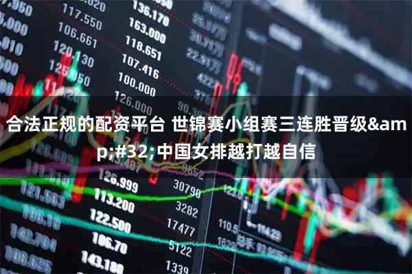 合法正规的配资平台 世锦赛小组赛三连胜晋级&#32;中国女排越打越自信