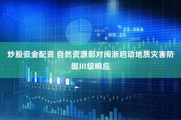 炒股资金配资 自然资源部对闽浙启动地质灾害防御Ⅲ级响应